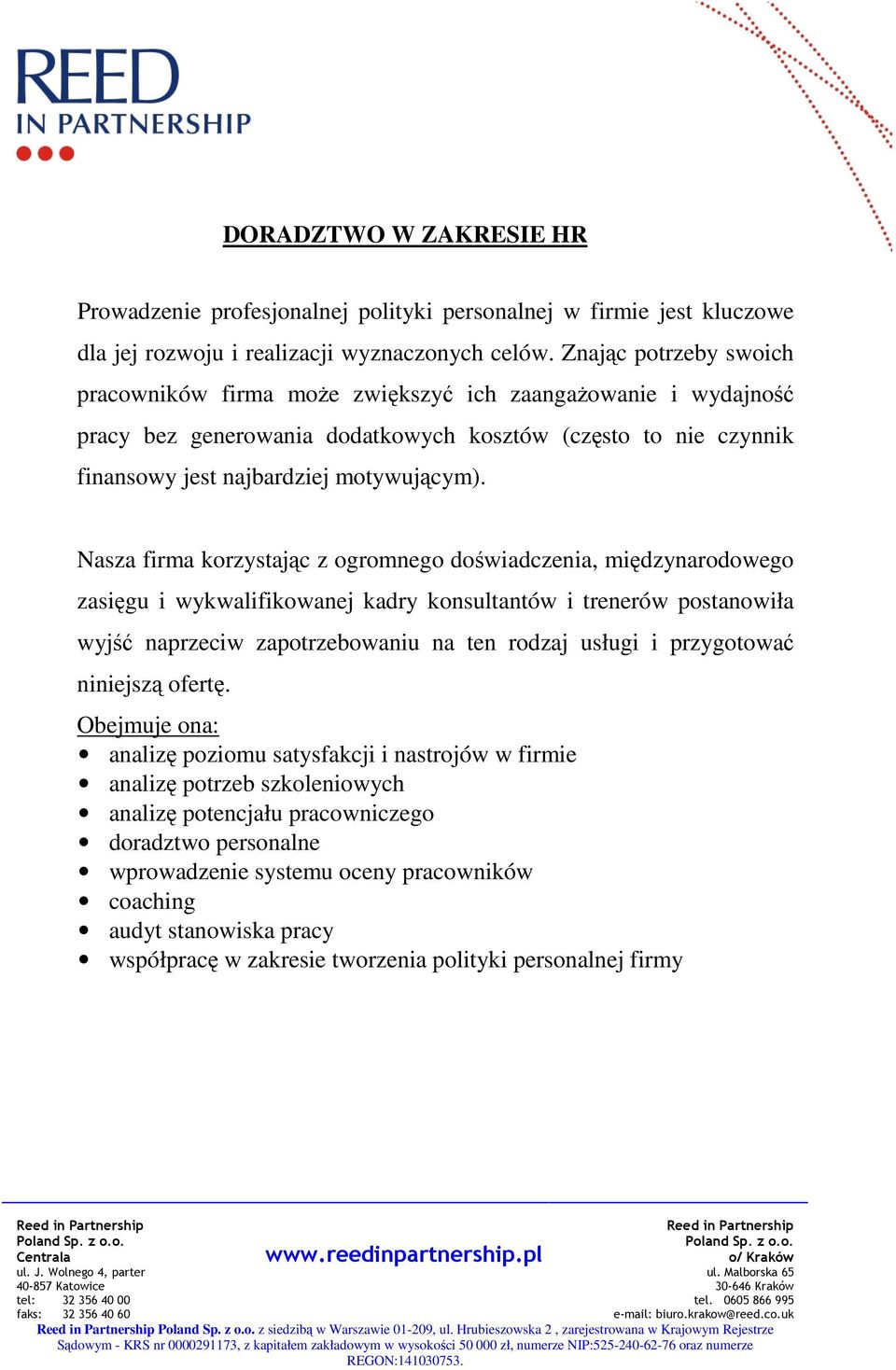 Nasza firma korzystając z ogromnego doświadczenia, międzynarodowego zasięgu i wykwalifikowanej kadry konsultantów i trenerów postanowiła wyjść naprzeciw zapotrzebowaniu na ten rodzaj usługi i