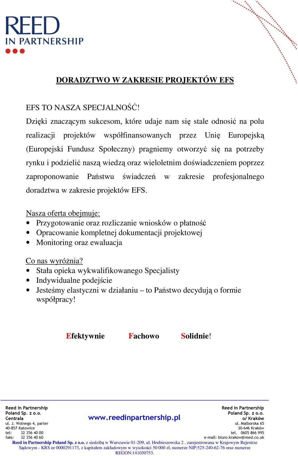 rynku i podzielić naszą wiedzą oraz wieloletnim doświadczeniem poprzez zaproponowanie Państwu świadczeń w zakresie profesjonalnego doradztwa w zakresie projektów EFS.