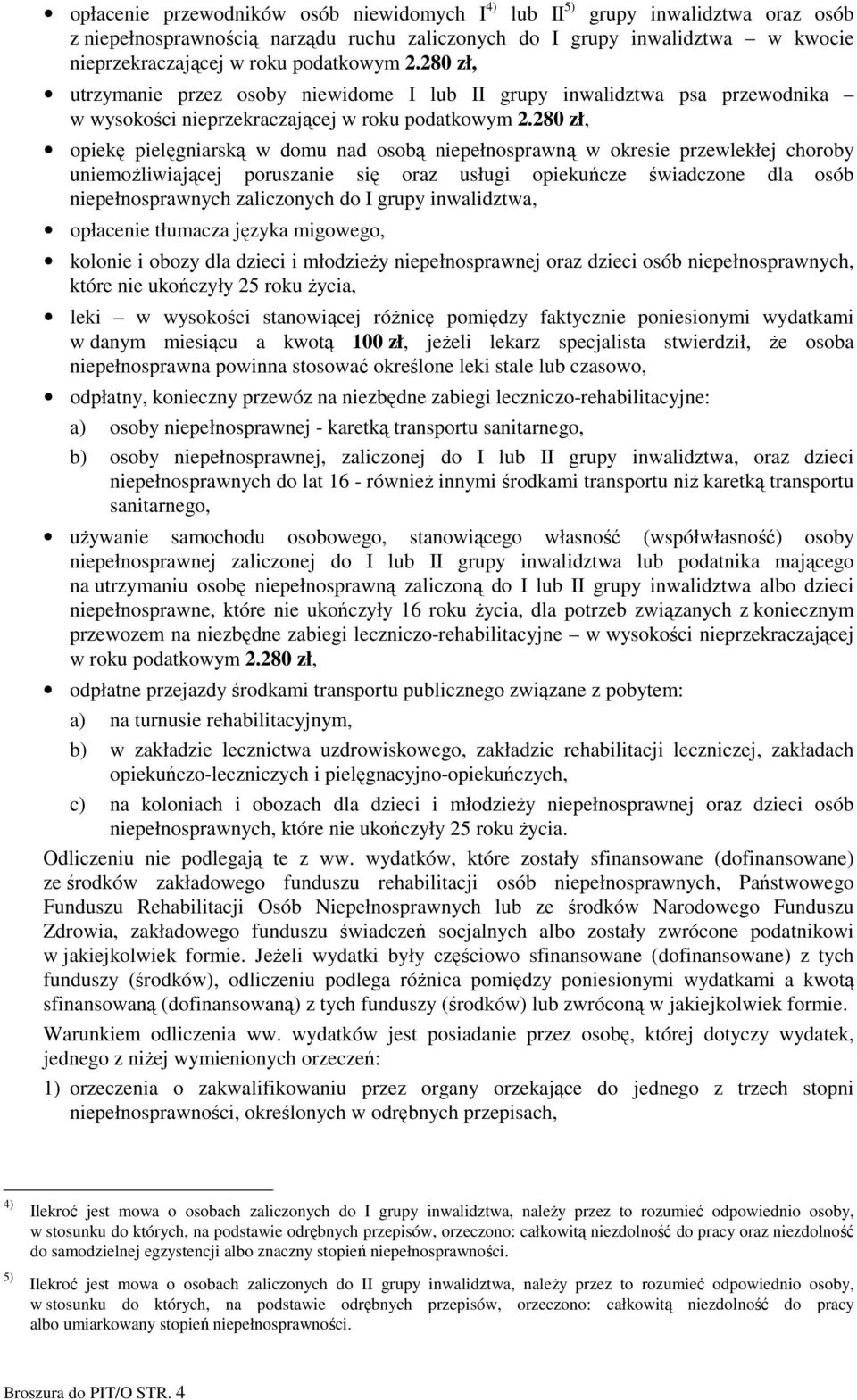 280 zł, opiekę pielęgniarską w domu nad osobą niepełnosprawną w okresie przewlekłej choroby uniemoŝliwiającej poruszanie się oraz usługi opiekuńcze świadczone dla osób niepełnosprawnych zaliczonych