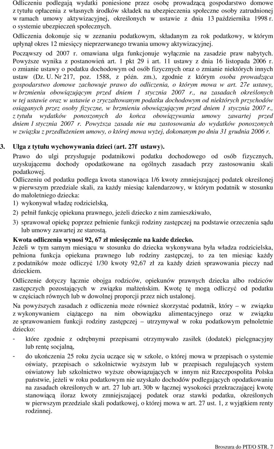 Odliczenia dokonuje się w zeznaniu podatkowym, składanym za rok podatkowy, w którym upłynął okres 12 miesięcy nieprzerwanego trwania umowy aktywizacyjnej. Począwszy od 2007 r.