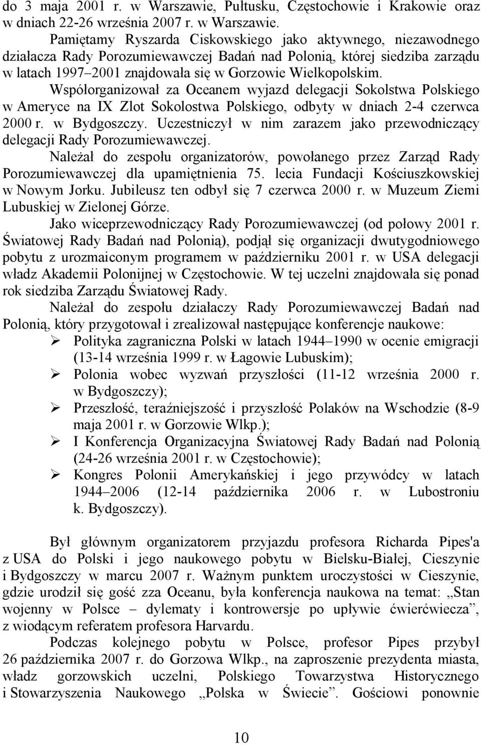 Pami tamy Ryszarda Ciskowskiego jako aktywnego, niezawodnego dzia acza Rady Porozumiewawczej Bada nad Poloni, której siedziba zarz du w latach 1997 2001 znajdowa a si w Gorzowie Wielkopolskim.