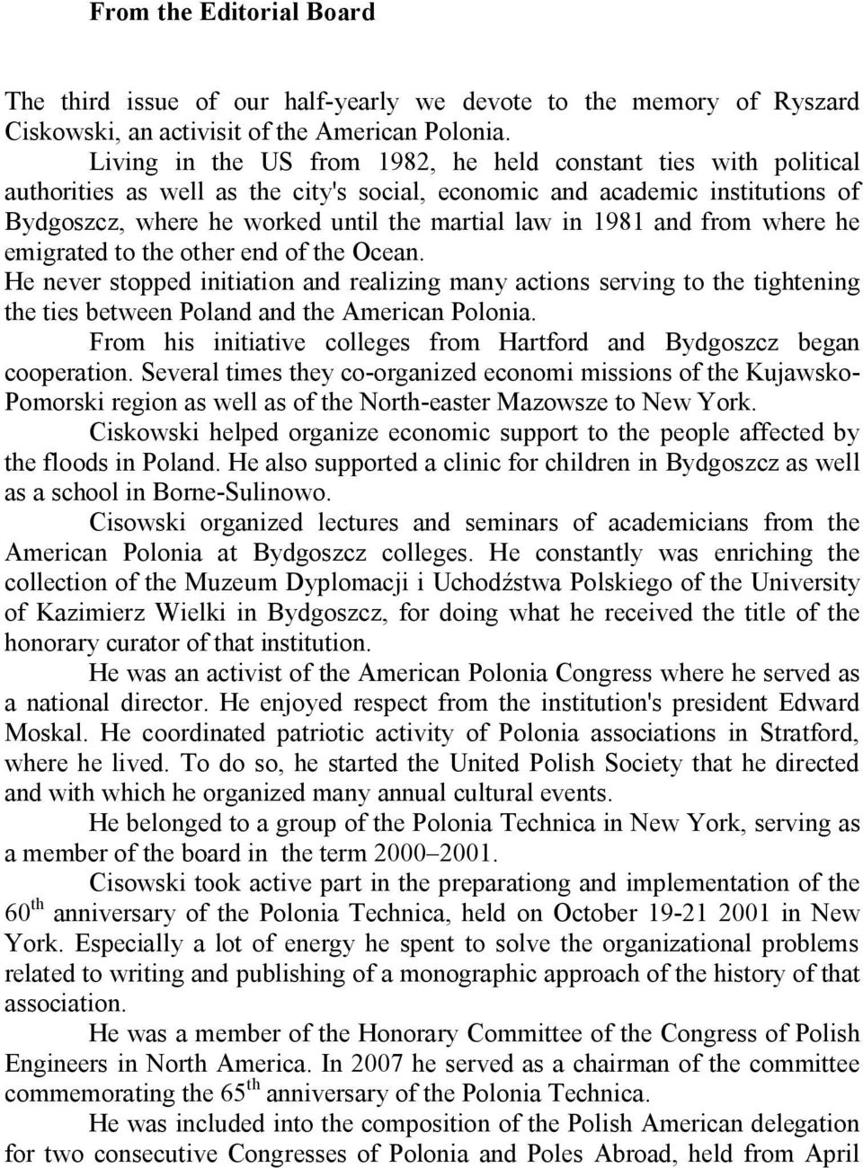 1981 and from where he emigrated to the other end of the Ocean. He never stopped initiation and realizing many actions serving to the tightening the ties between Poland and the American Polonia.