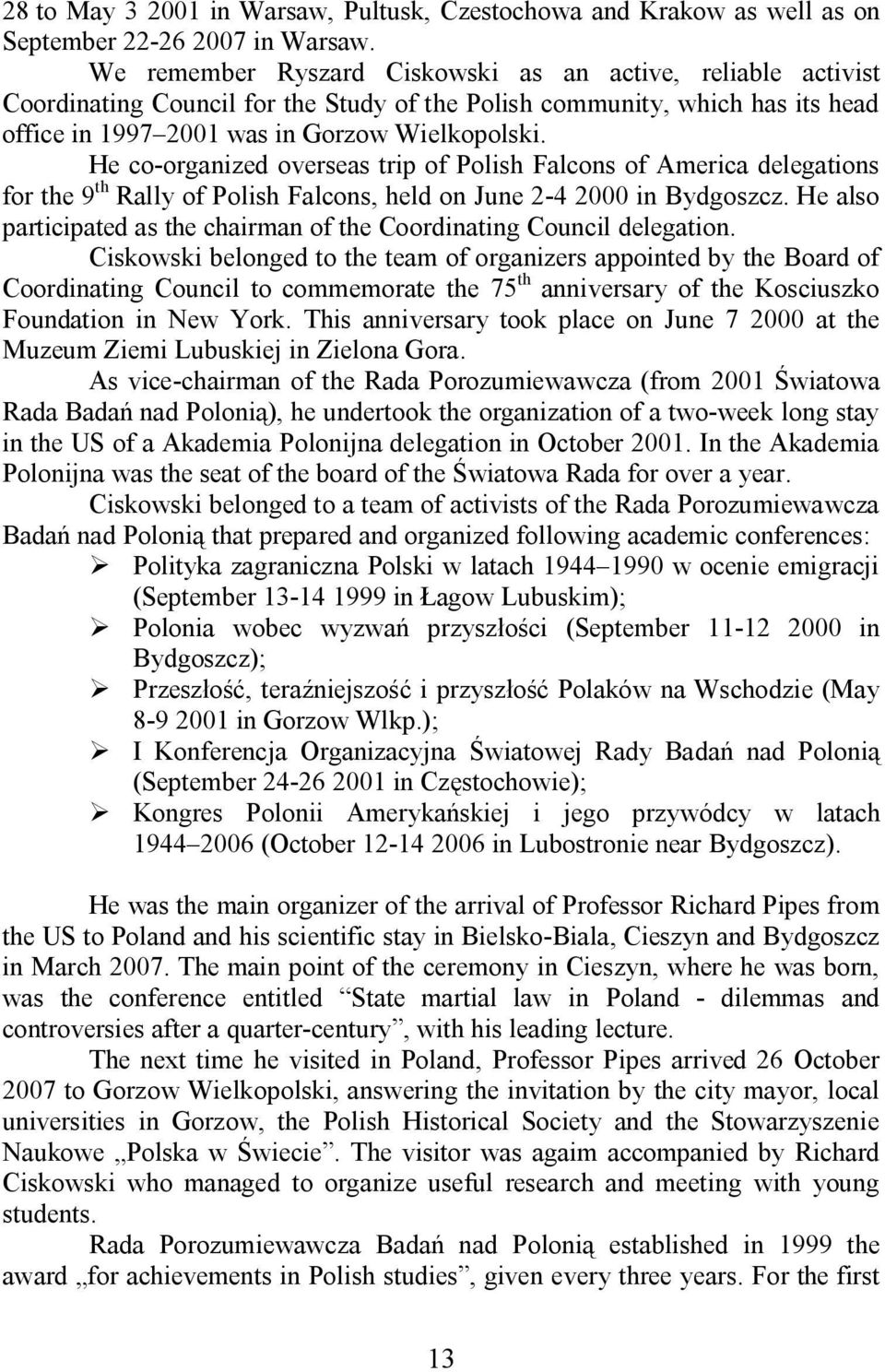 He co-organized overseas trip of Polish Falcons of America delegations for the 9 th Rally of Polish Falcons, held on June 2-4 2000 in Bydgoszcz.