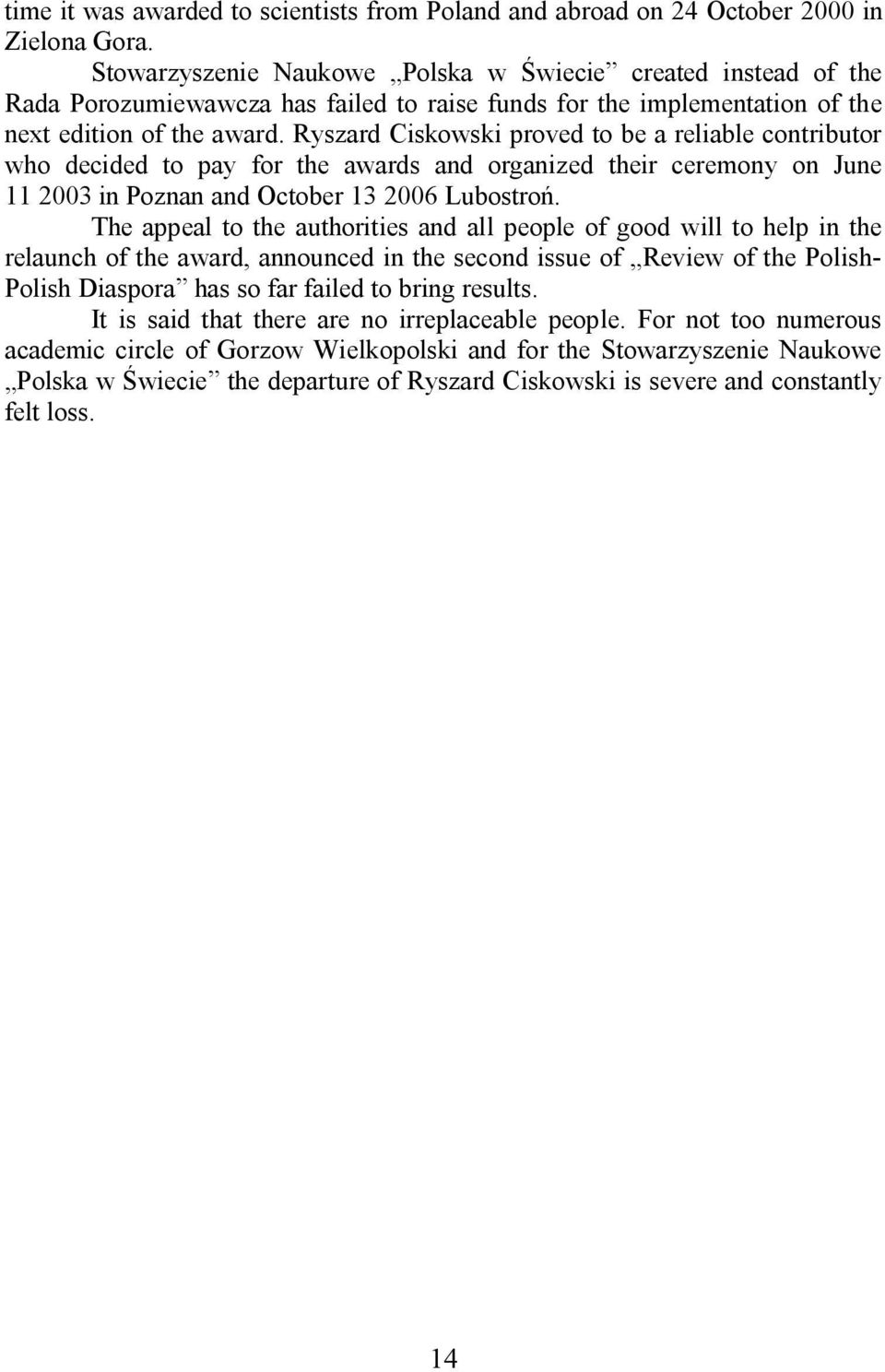 Ryszard Ciskowski proved to be a reliable contributor who decided to pay for the awards and organized their ceremony on June 11 2003 in Poznan and October 13 2006 Lubostro.