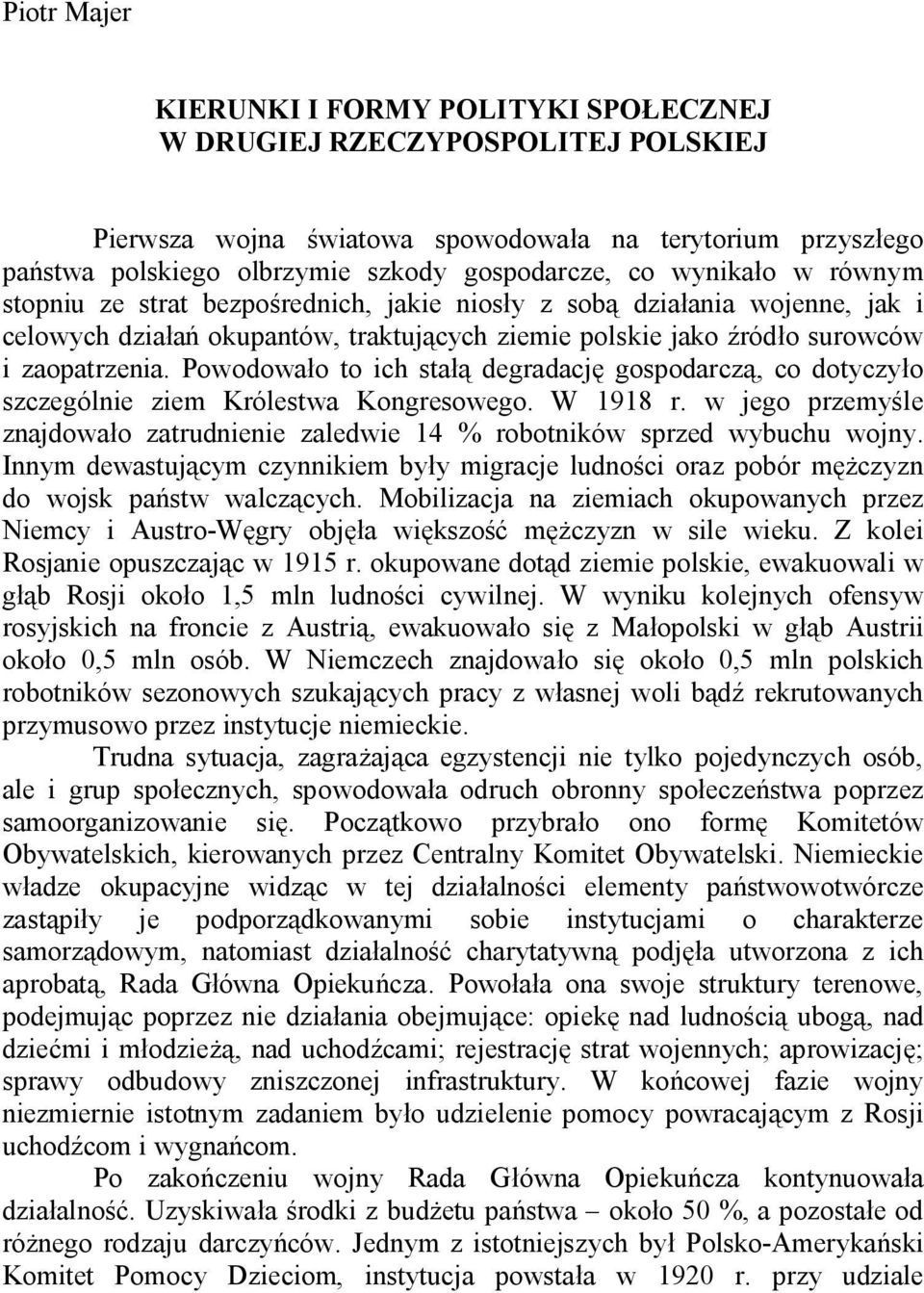 Powodowa o to ich sta degradacj gospodarcz, co dotyczy o szczególnie ziem Królestwa Kongresowego. W 1918 r. w jego przemy le znajdowa o zatrudnienie zaledwie 14 % robotników sprzed wybuchu wojny.