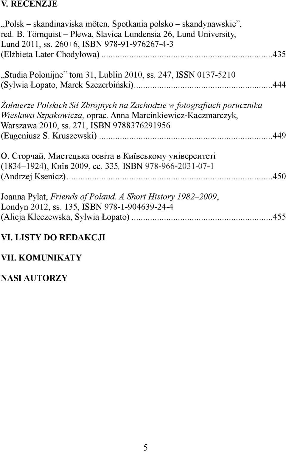 ..444 o nierze Polskich Si Zbrojnych na Zachodzie w fotografiach porucznika Wies awa Szpakowicza, oprac. Anna Marcinkiewicz-Kaczmarczyk, Warszawa 2010, ss. 271, ISBN 9788376291956 (Eugeniusz S.