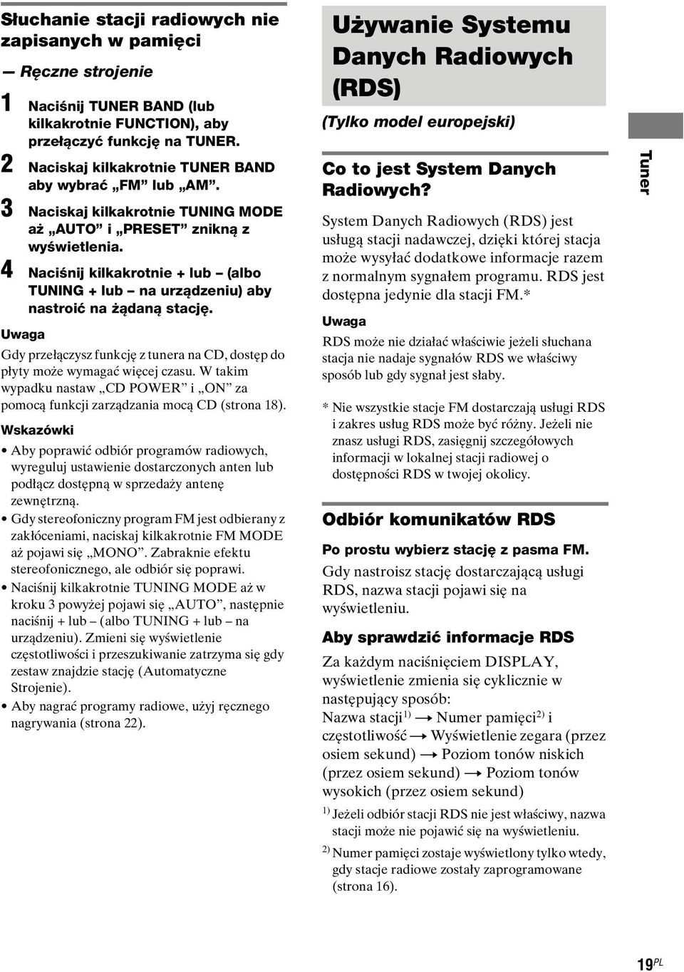 4 Naciśnij kilkakrotnie + lub (albo TUNING + lub na urządzeniu) aby nastroić na żądaną stację. Uwaga Gdy przełączysz funkcję z tunera na CD, dostęp do płyty może wymagać więcej czasu.