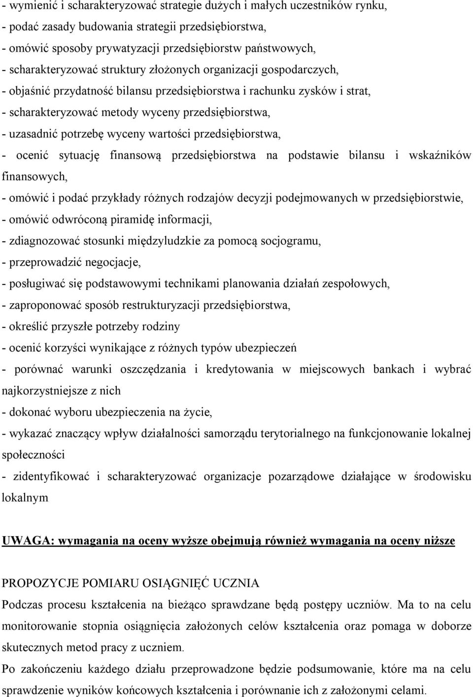 uzasadnić potrzebę wyceny wartości przedsiębiorstwa, - ocenić sytuację finansową przedsiębiorstwa na podstawie bilansu i wskaźników finansowych, - omówić i podać przykłady różnych rodzajów decyzji