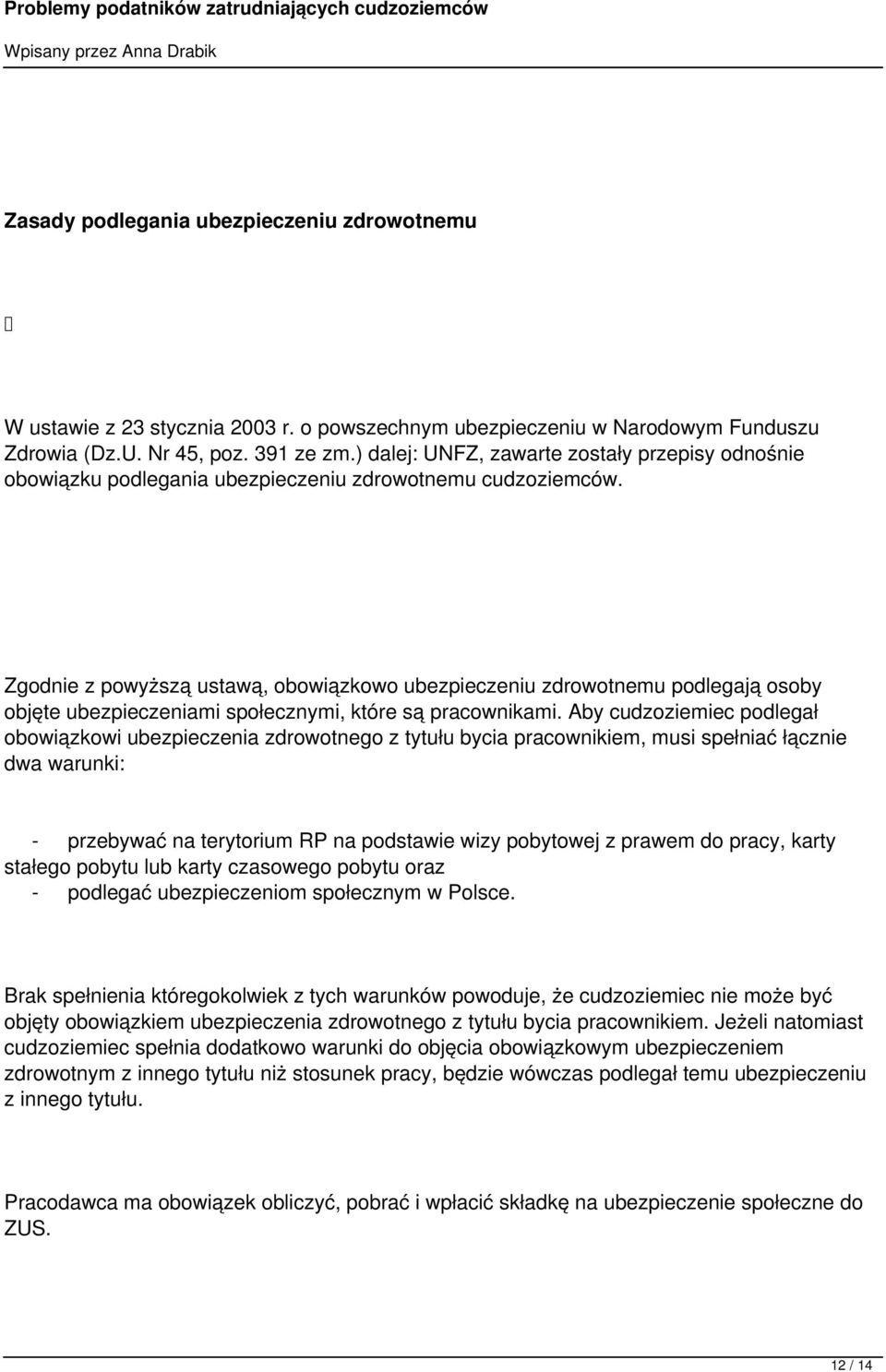 Zgodnie z powyższą ustawą, obowiązkowo ubezpieczeniu zdrowotnemu podlegają osoby objęte ubezpieczeniami społecznymi, które są pracownikami.