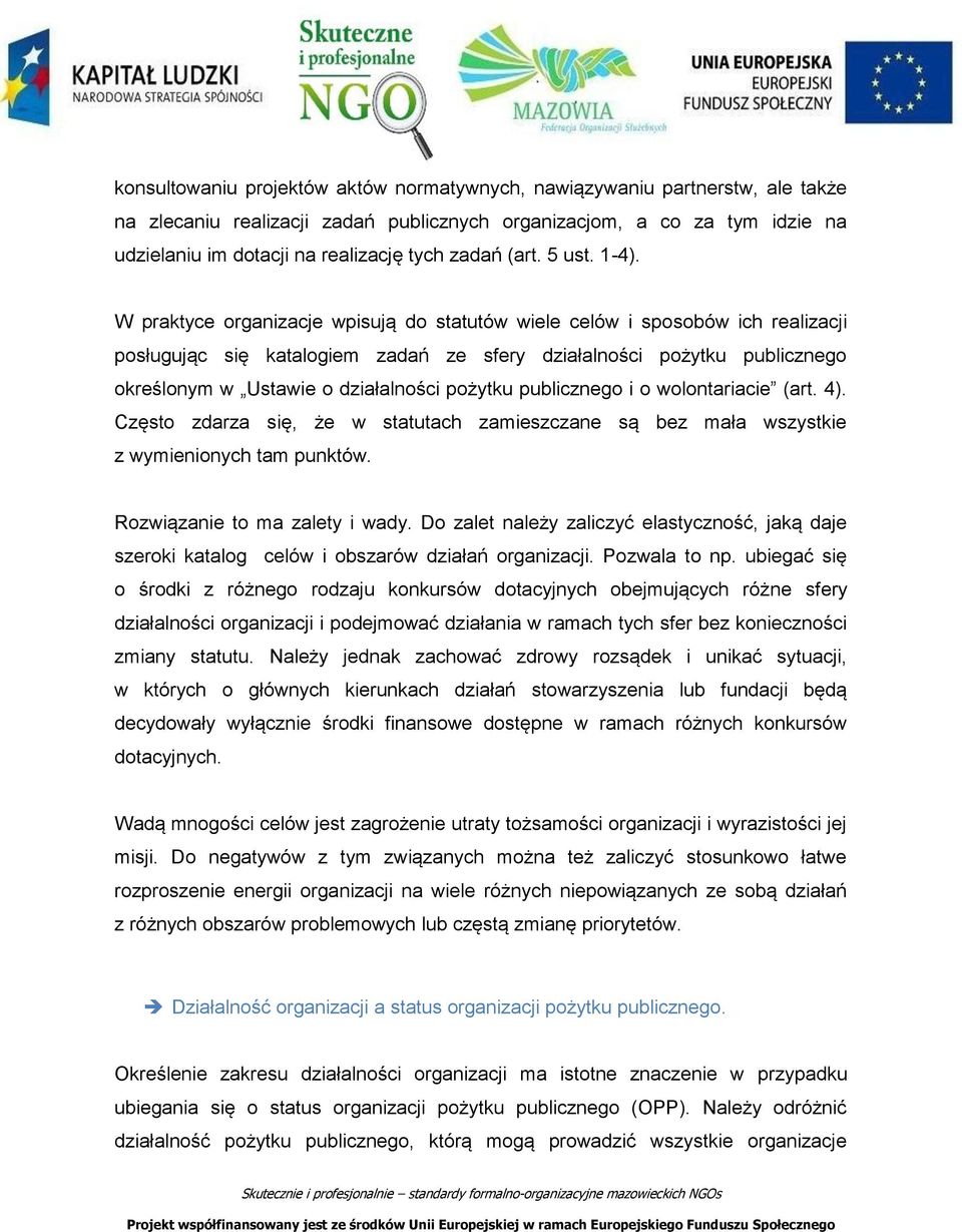 W praktyce organizacje wpisują do statutów wiele celów i sposobów ich realizacji posługując się katalogiem zadań ze sfery działalności pożytku publicznego określonym w Ustawie o działalności pożytku