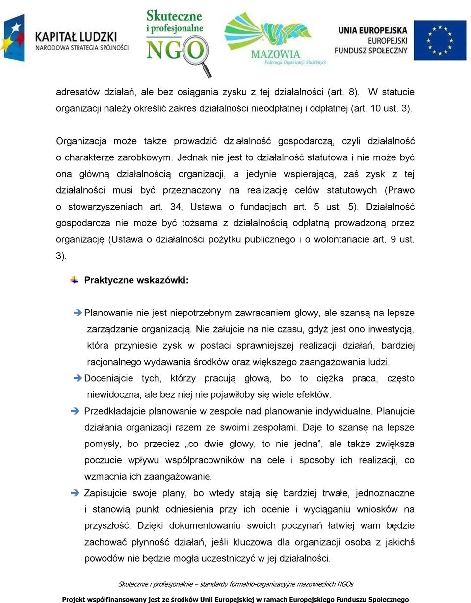 Jednak nie jest to działalność statutowa i nie może być ona główną działalnością organizacji, a jedynie wspierającą, zaś zysk z tej działalności musi być przeznaczony na realizację celów statutowych
