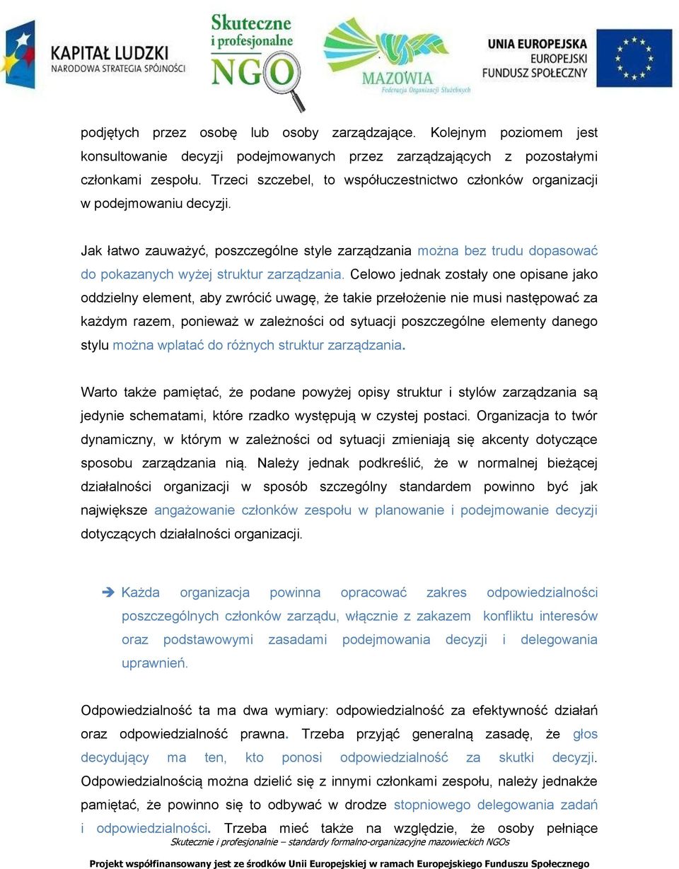 Jak łatwo zauważyć, poszczególne style zarządzania można bez trudu dopasować do pokazanych wyżej struktur zarządzania.