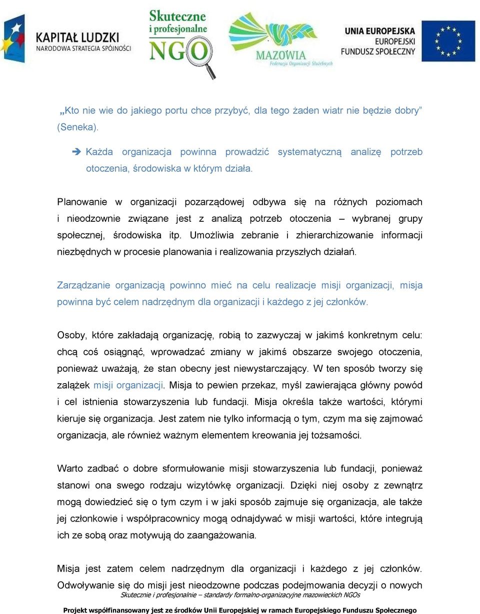 Umożliwia zebranie i zhierarchizowanie informacji niezbędnych w procesie planowania i realizowania przyszłych działań.