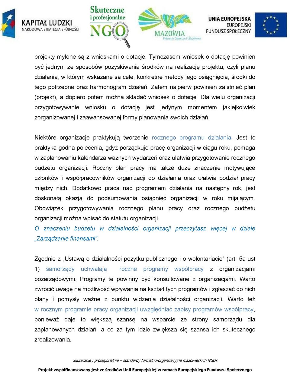 tego potrzebne oraz harmonogram działań. Zatem najpierw powinien zaistnieć plan (projekt), a dopiero potem można składać wniosek o dotację.