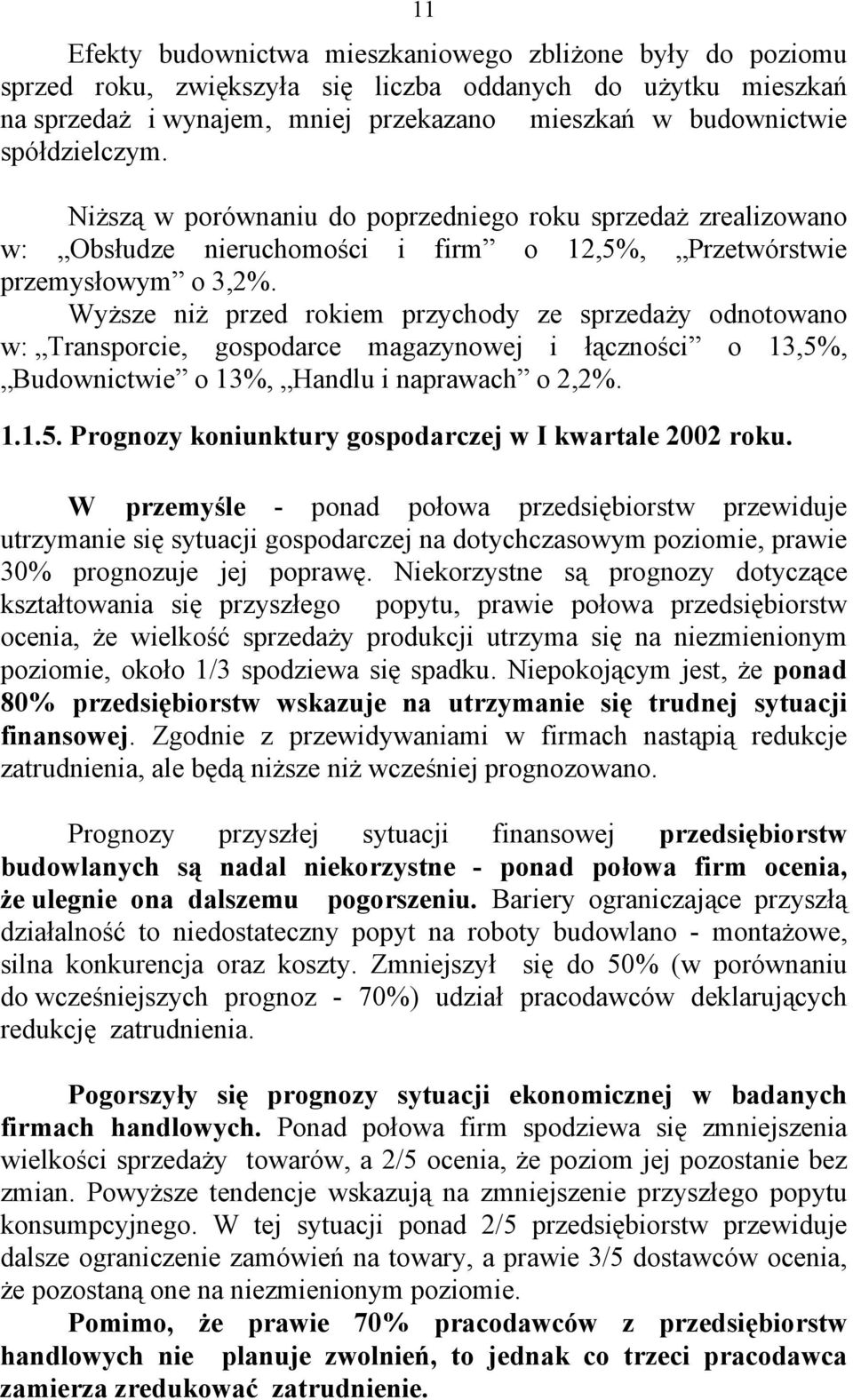 Wyższe niż przed rokiem przychody ze sprzedaży odnotowano w: Transporcie, gospodarce magazynowej i łączności o 13,5%, Budownictwie o 13%, Handlu i naprawach o 2,2%. 1.1.5. Prognozy koniunktury gospodarczej w I kwartale 2002 roku.