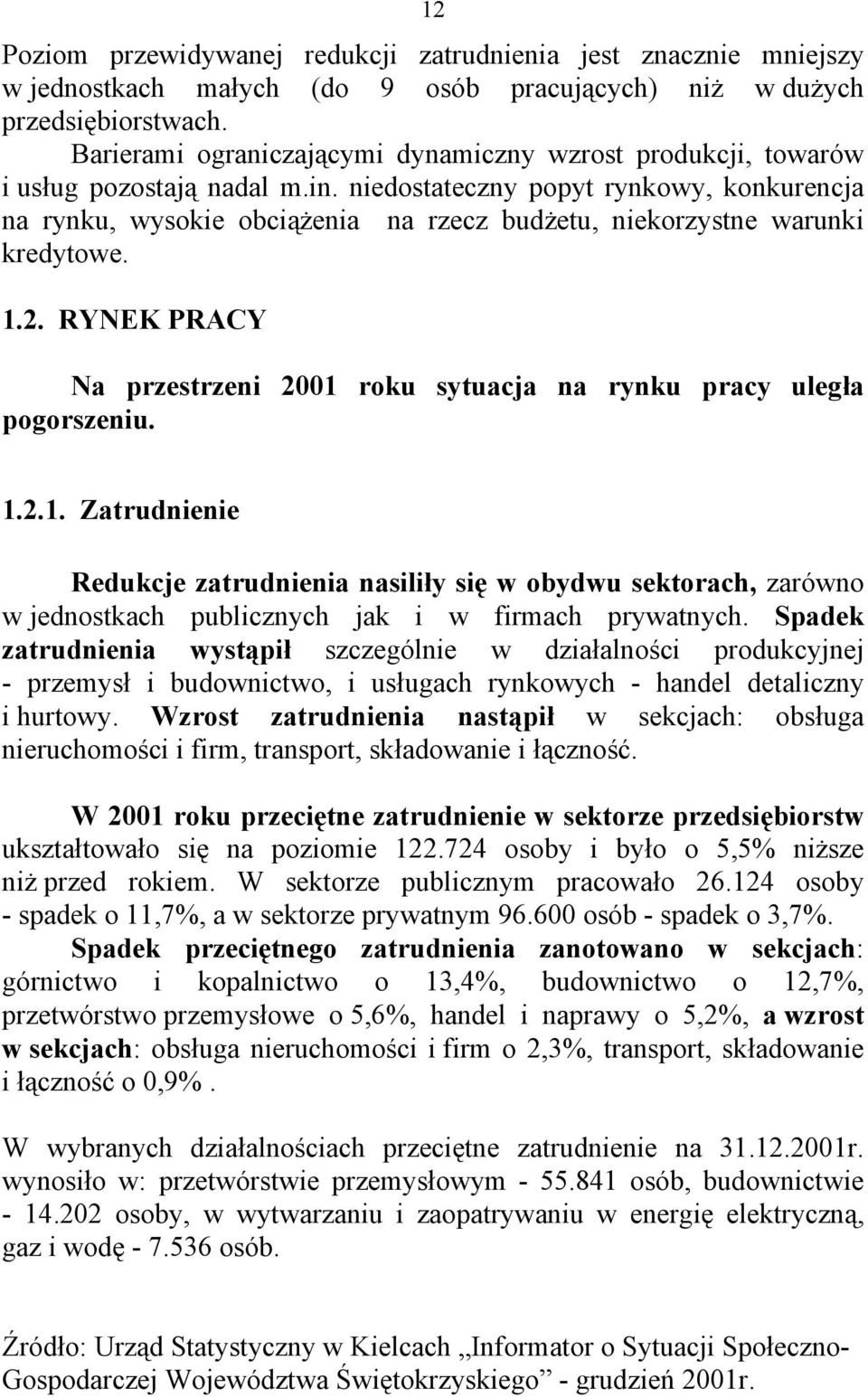 niedostateczny popyt rynkowy, konkurencja na rynku, wysokie obciążenia na rzecz budżetu, niekorzystne warunki kredytowe. 1.2.