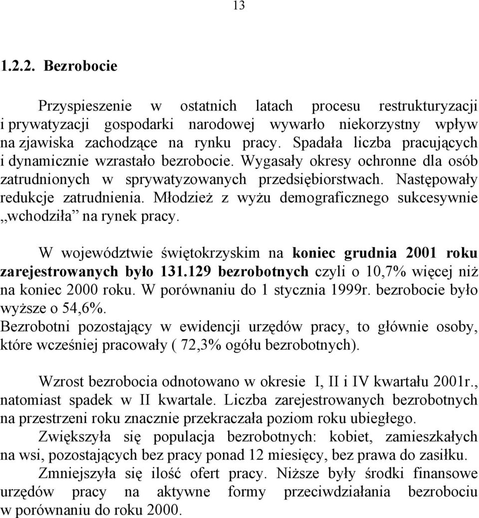 Młodzież z wyżu demograficznego sukcesywnie wchodziła na rynek pracy. W województwie świętokrzyskim na koniec grudnia 2001 roku zarejestrowanych było 131.