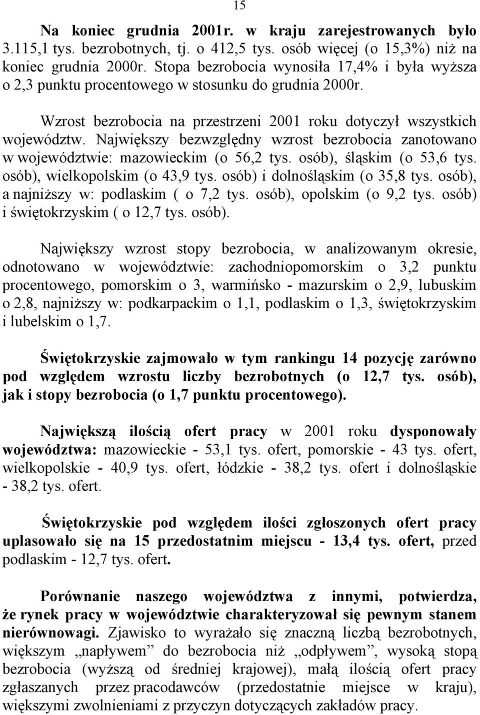 Największy bezwzględny wzrost bezrobocia zanotowano w województwie: mazowieckim (o 56,2 tys. osób), śląskim (o 53,6 tys. osób), wielkopolskim (o 43,9 tys. osób) i dolnośląskim (o 35,8 tys.