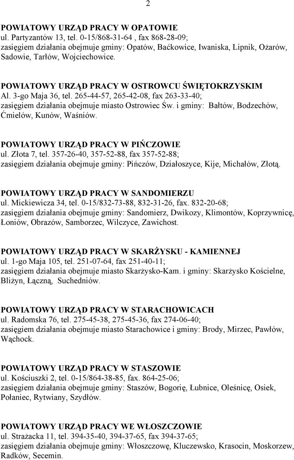 3-go Maja 36, tel. 265-44-57, 265-42-08, fax 263-33-40; zasięgiem działania obejmuje miasto Ostrowiec Św. i gminy: Bałtów, Bodzechów, Ćmielów, Kunów, Waśniów. POWIATOWY URZĄD PRACY W PIŃCZOWIE ul.