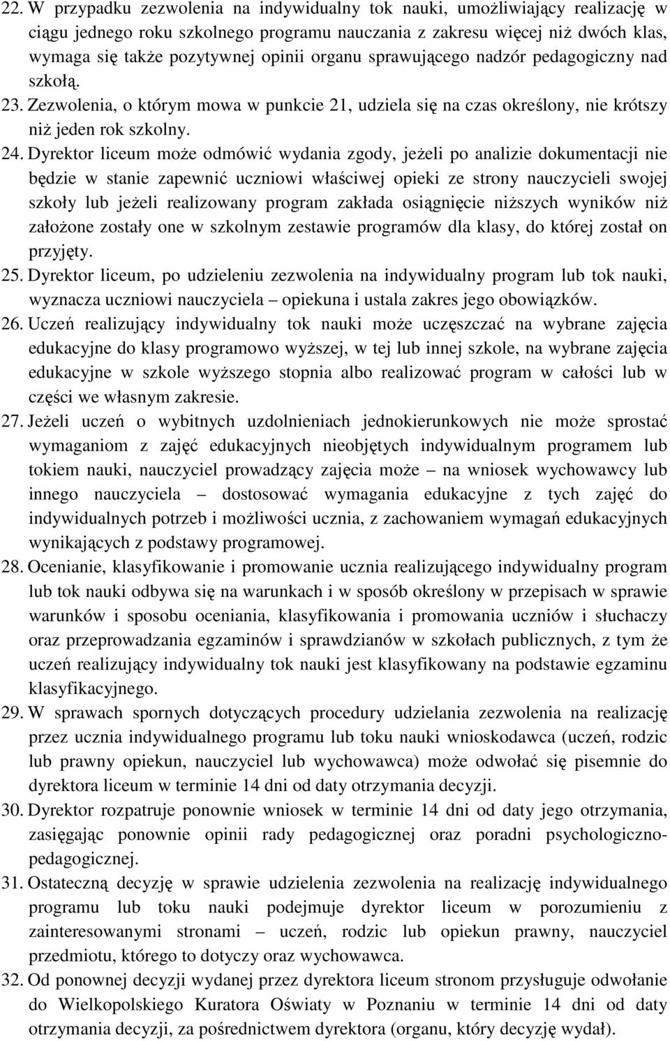 Dyrektor liceum moŝe odmówić wydania zgody, jeŝeli po analizie dokumentacji nie będzie w stanie zapewnić uczniowi właściwej opieki ze strony nauczycieli swojej szkoły lub jeŝeli realizowany program