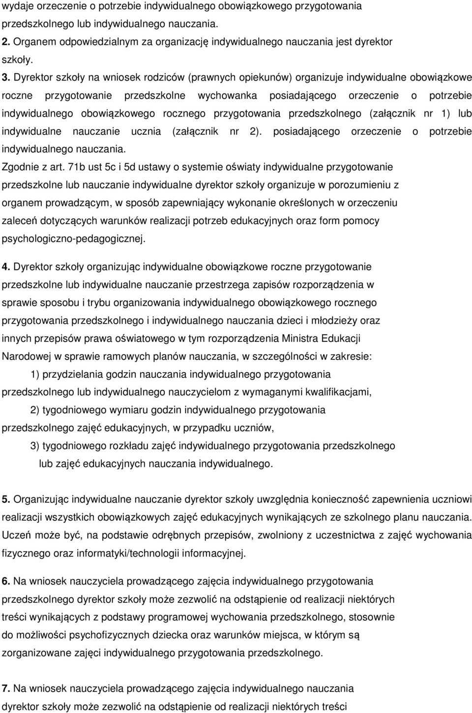 Dyrektor szkoły na wniosek rodziców (prawnych opiekunów) organizuje indywidualne obowiązkowe roczne przygotowanie przedszkolne wychowanka posiadającego orzeczenie o potrzebie indywidualnego