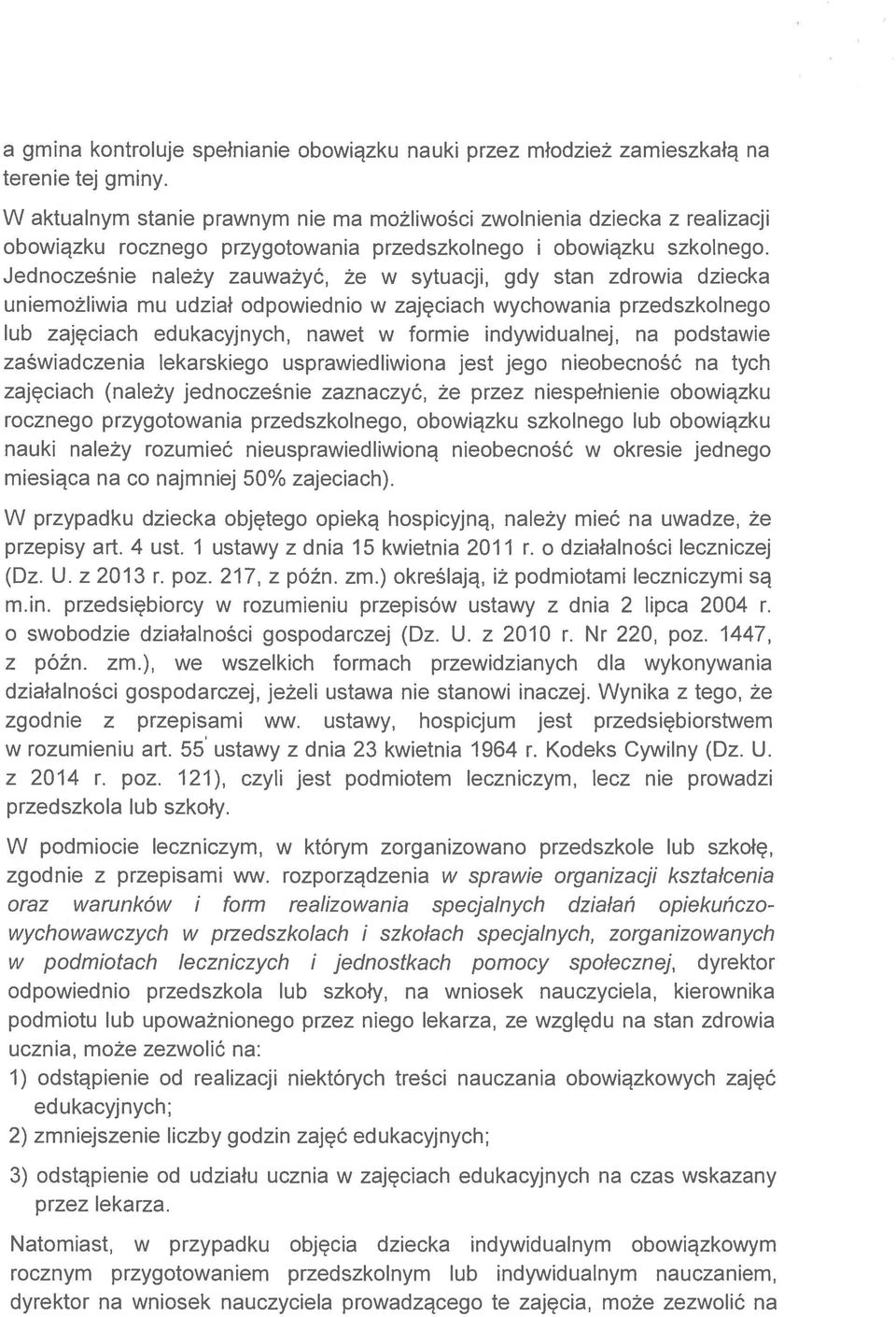 Jednocześnie należy zauważyć, że w sytuacji, gdy stan zdrowia dziecka uniemożliwia mu udział odpowiednio w zajęciach wychowania przedszkolnego lub zajęciach edukacyjnych, nawet w formie