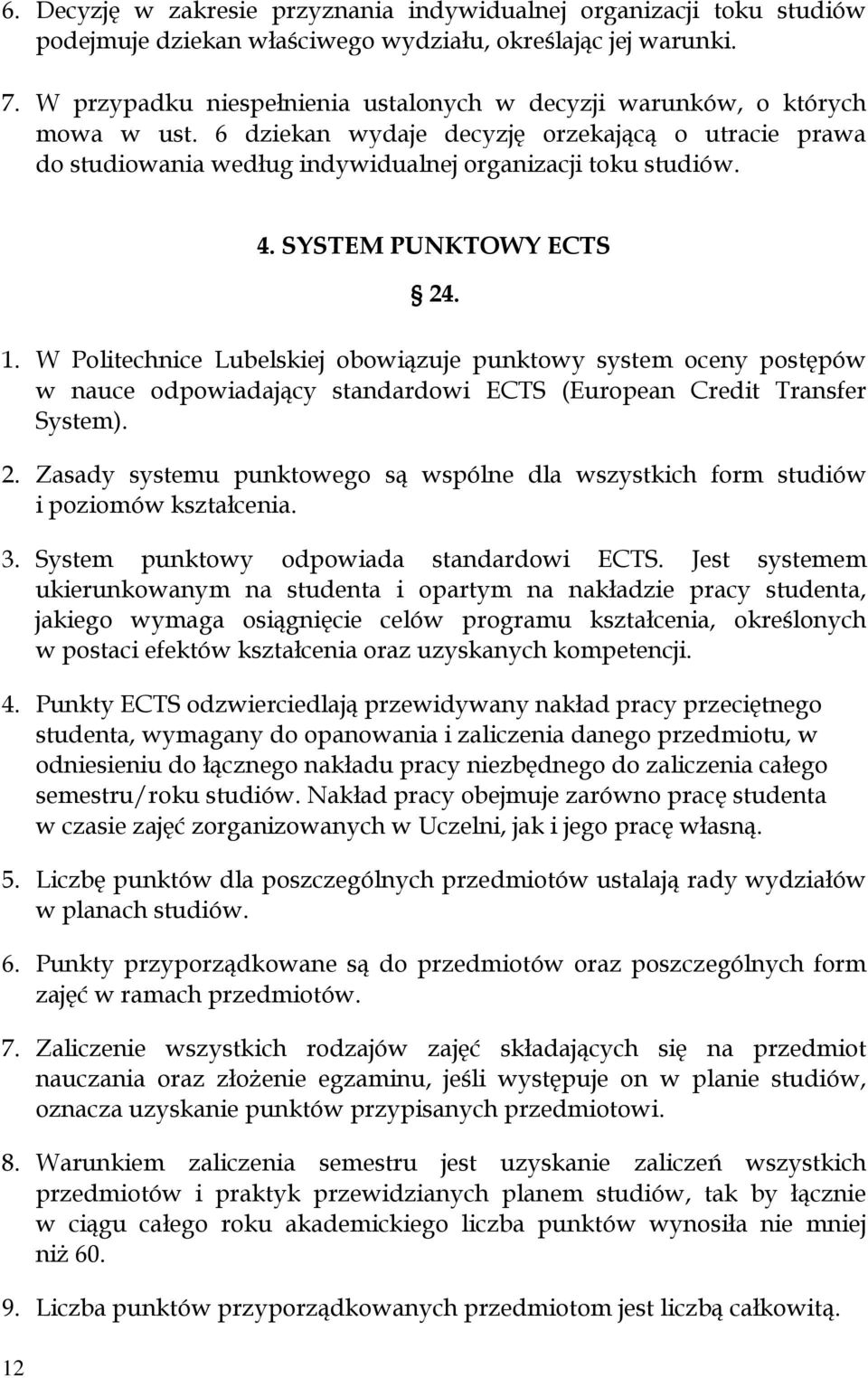 SYSTEM PUNKTOWY ECTS 24. 1. W Politechnice Lubelskiej obowiązuje punktowy system oceny postępów w nauce odpowiadający standardowi ECTS (European Credit Transfer System). 2. Zasady systemu punktowego są wspólne dla wszystkich form studiów i poziomów kształcenia.