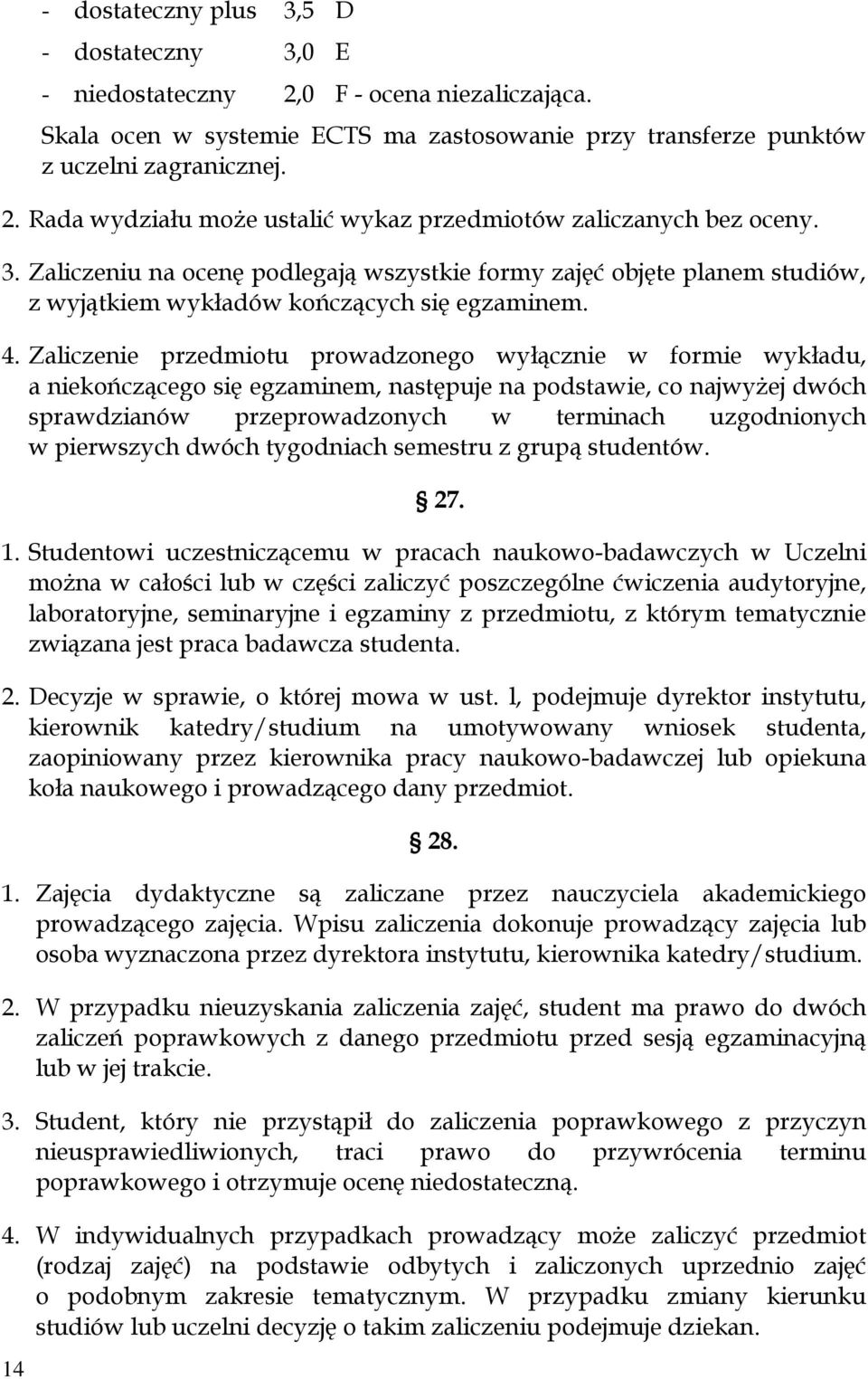 Zaliczenie przedmiotu prowadzonego wyłącznie w formie wykładu, a niekończącego się egzaminem, następuje na podstawie, co najwyżej dwóch sprawdzianów przeprowadzonych w terminach uzgodnionych w