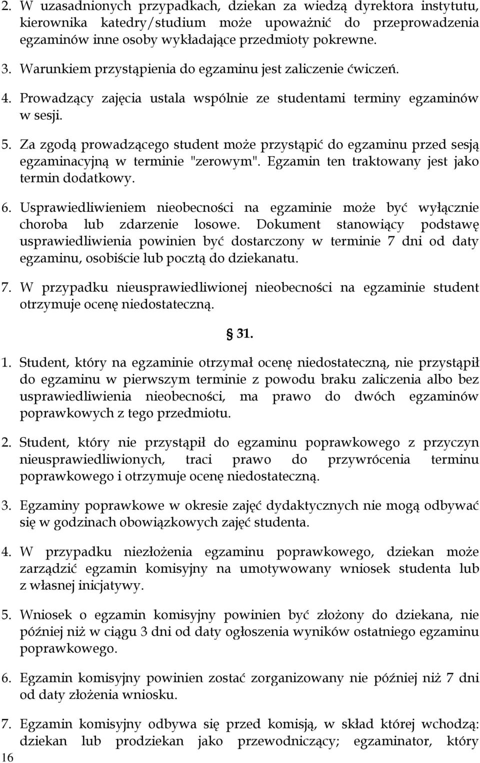 Za zgodą prowadzącego student może przystąpić do egzaminu przed sesją egzaminacyjną w terminie "zerowym". Egzamin ten traktowany jest jako termin dodatkowy. 6.