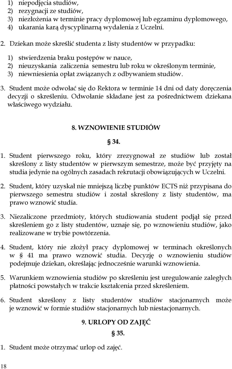 Dziekan może skreślić studenta z listy studentów w przypadku: 1) stwierdzenia braku postępów w nauce, 2) nieuzyskania zaliczenia semestru lub roku w określonym terminie, 3) niewniesienia opłat