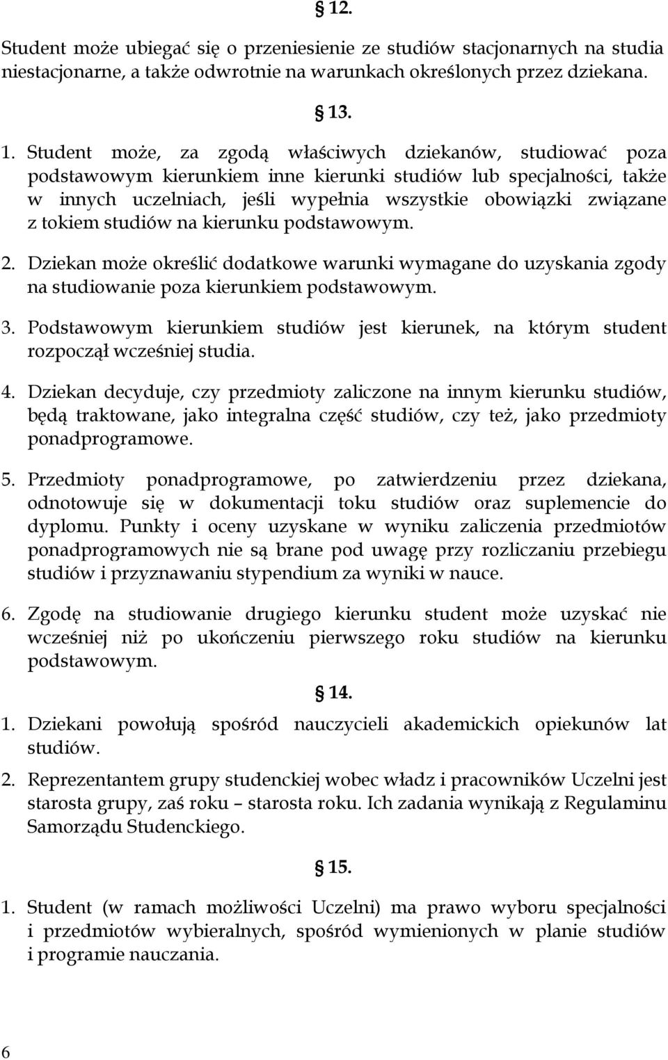 z tokiem studiów na kierunku podstawowym. 2. Dziekan może określić dodatkowe warunki wymagane do uzyskania zgody na studiowanie poza kierunkiem podstawowym. 3.