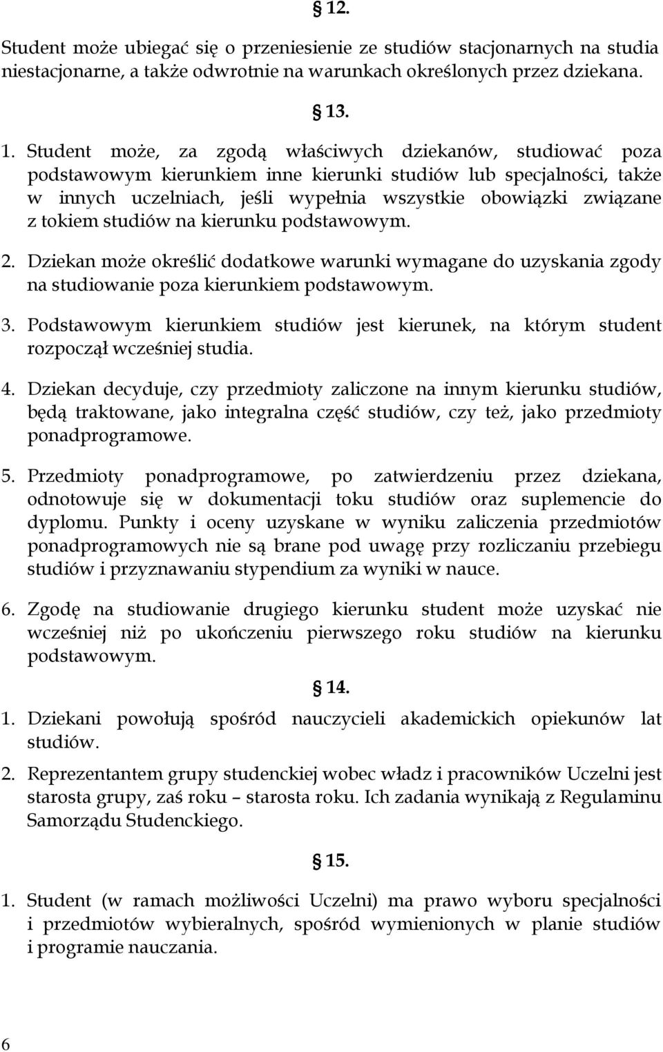 z tokiem studiów na kierunku podstawowym. 2. Dziekan może określić dodatkowe warunki wymagane do uzyskania zgody na studiowanie poza kierunkiem podstawowym. 3.