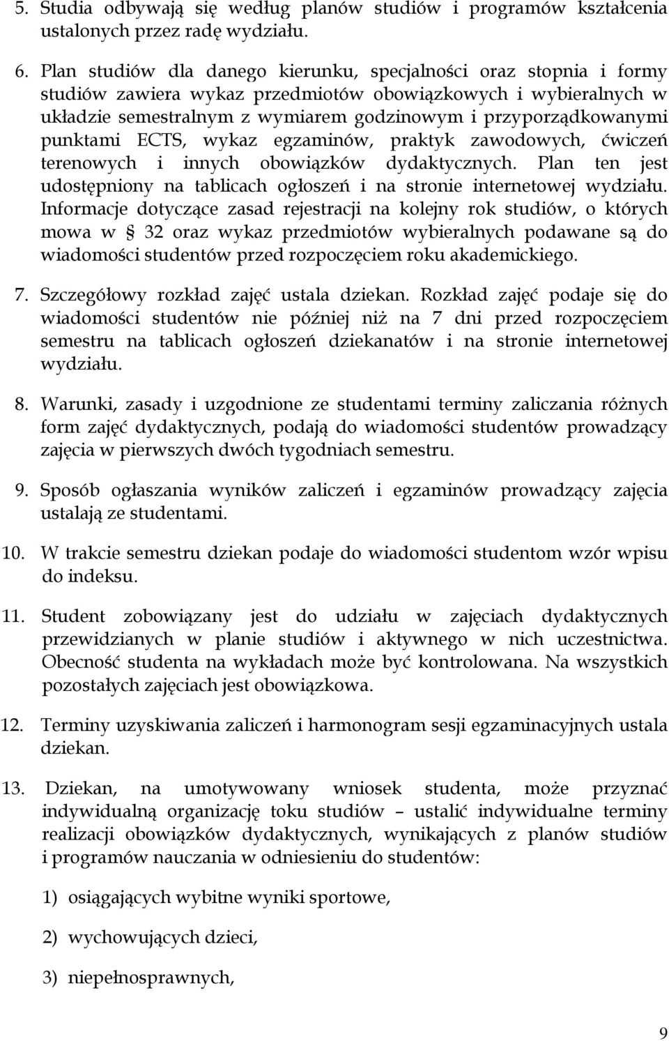 punktami ECTS, wykaz egzaminów, praktyk zawodowych, ćwiczeń terenowych i innych obowiązków dydaktycznych. Plan ten jest udostępniony na tablicach ogłoszeń i na stronie internetowej wydziału.