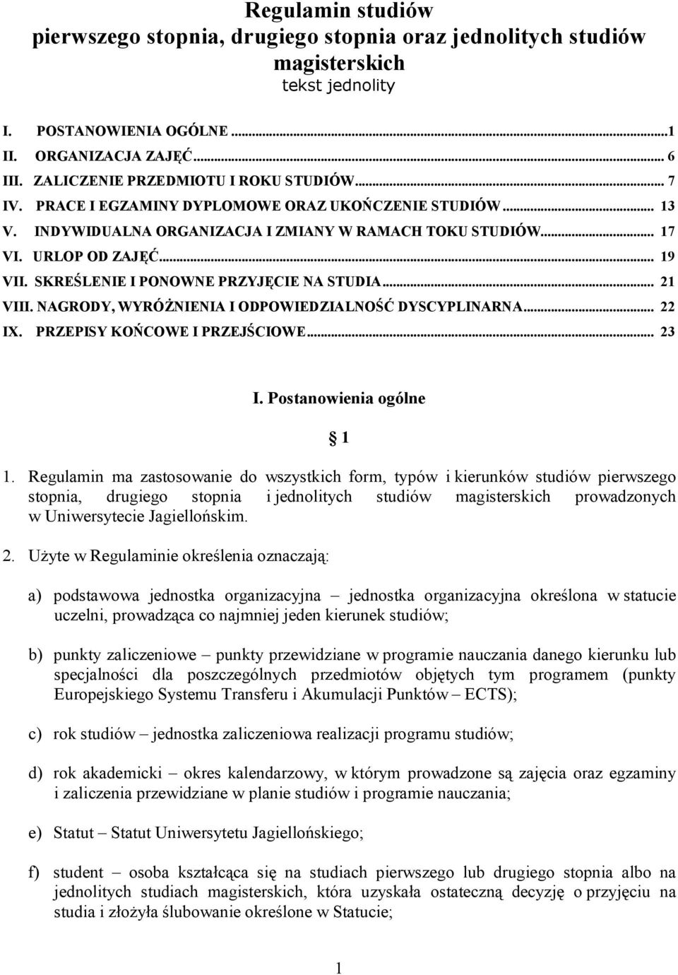 SKREŚLENIE I PONOWNE PRZYJĘCIE NA STUDIA... 21 VIII. NAGRODY, WYRÓŻNIENIA I ODPOWIEDZIALNOŚĆ DYSCYPLINARNA... 22 IX. PRZEPISY KOŃCOWE I PRZEJŚCIOWE... 23 I. Postanowienia ogólne 1 1.