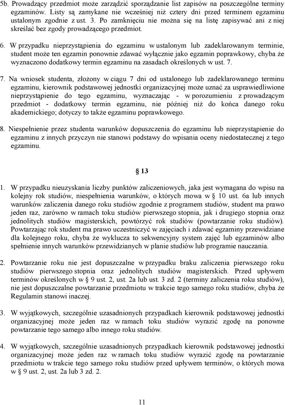 W przypadku nieprzystąpienia do egzaminu w ustalonym lub zadeklarowanym terminie, student może ten egzamin ponownie zdawać wyłącznie jako egzamin poprawkowy, chyba że wyznaczono dodatkowy termin