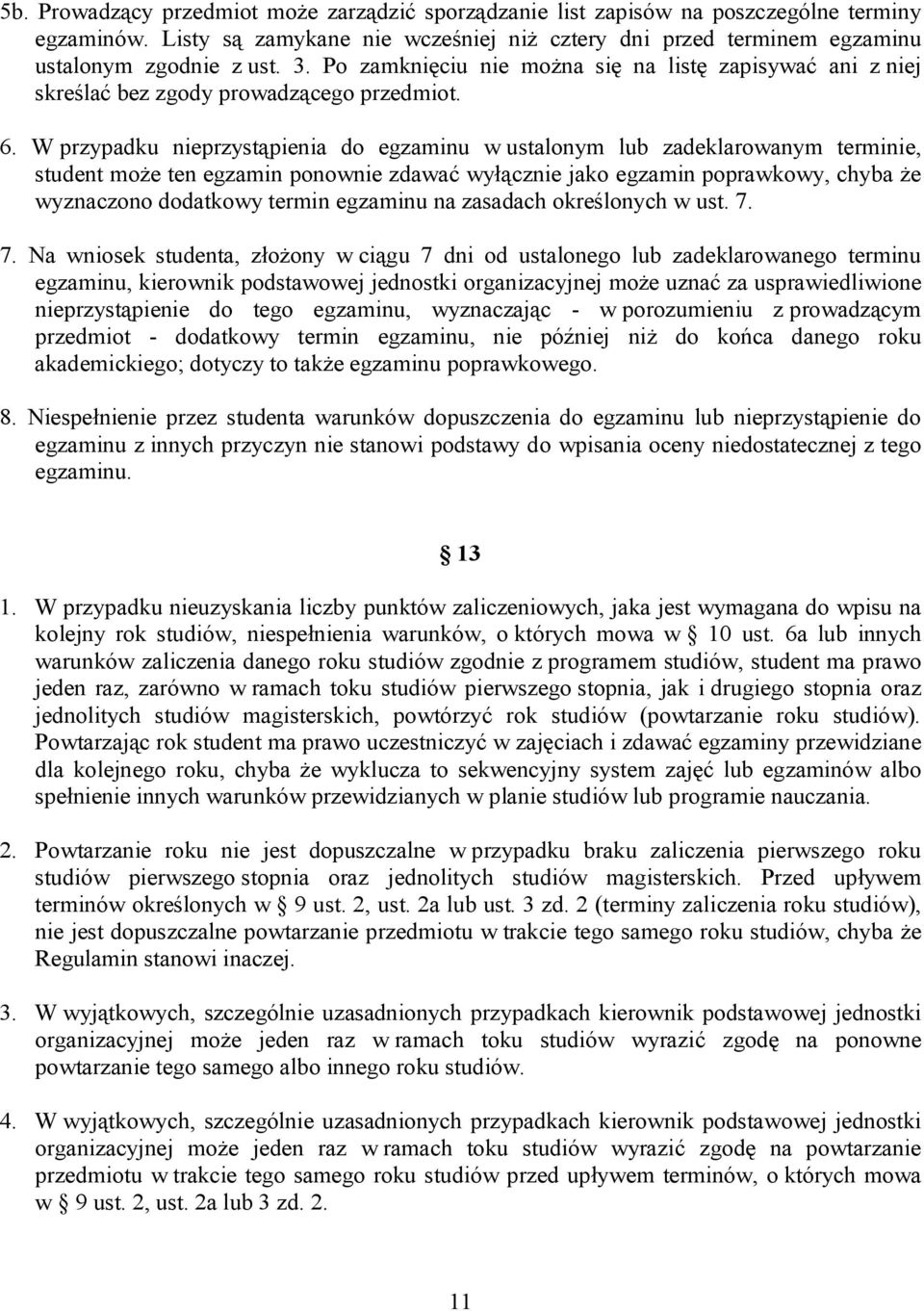 W przypadku nieprzystąpienia do egzaminu w ustalonym lub zadeklarowanym terminie, student może ten egzamin ponownie zdawać wyłącznie jako egzamin poprawkowy, chyba że wyznaczono dodatkowy termin