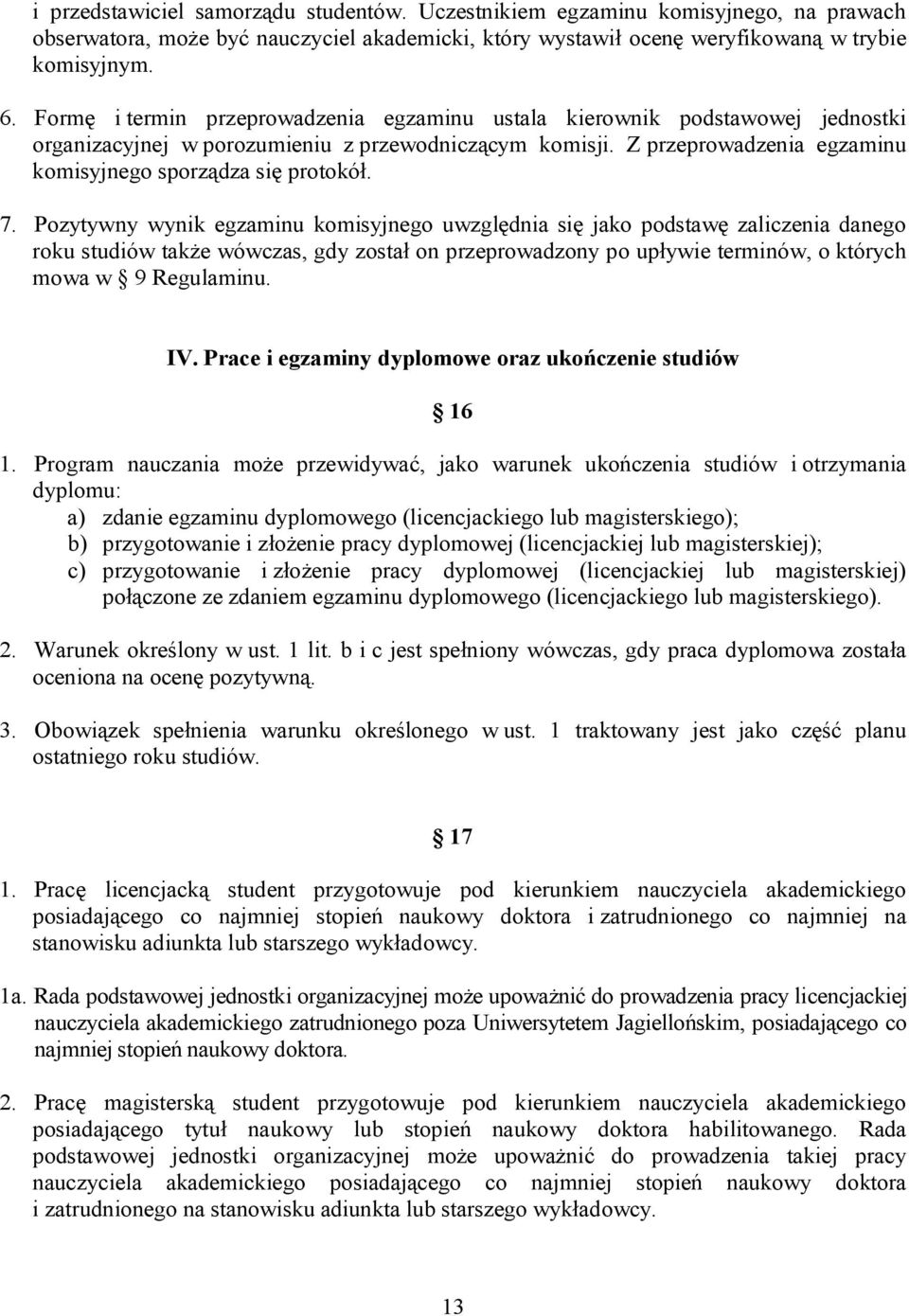 7. Pozytywny wynik egzaminu komisyjnego uwzględnia się jako podstawę zaliczenia danego roku studiów także wówczas, gdy został on przeprowadzony po upływie terminów, o których mowa w 9 Regulaminu. IV.