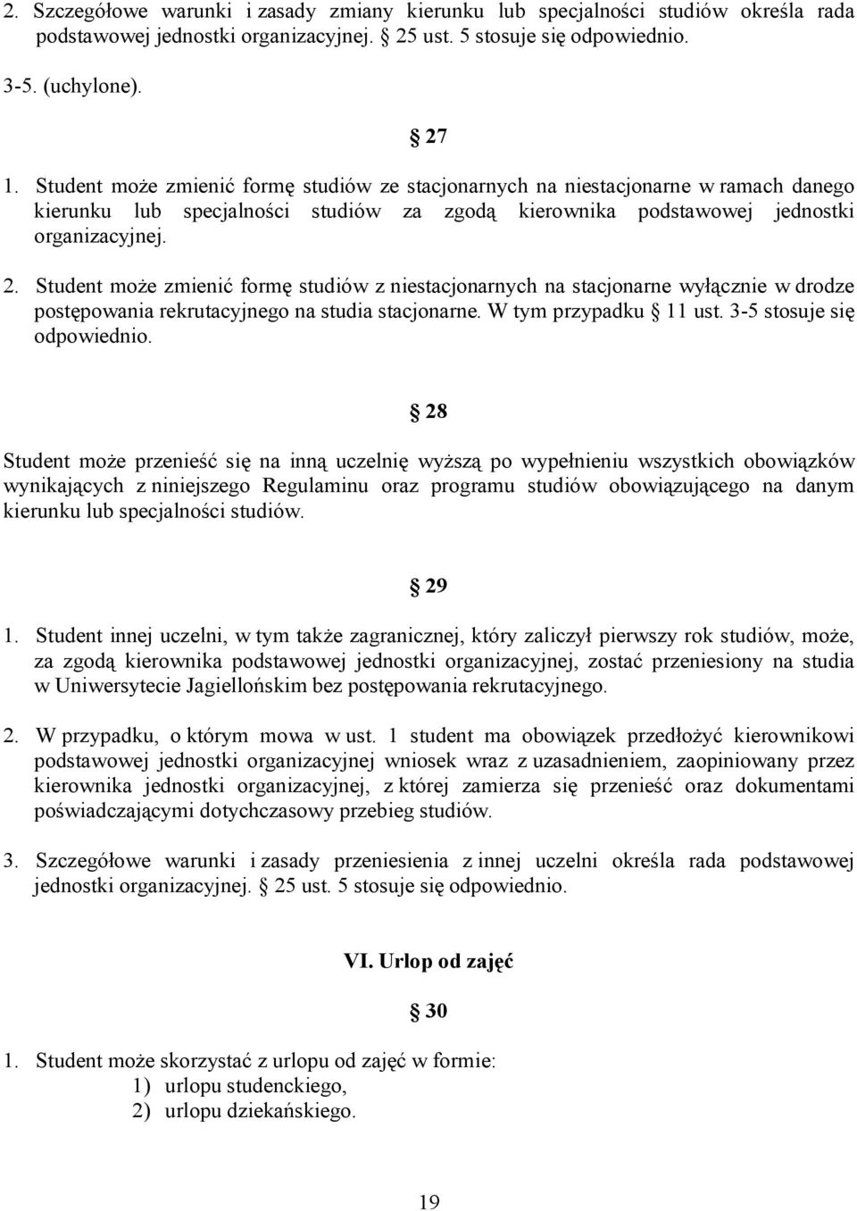 Student może zmienić formę studiów z niestacjonarnych na stacjonarne wyłącznie w drodze postępowania rekrutacyjnego na studia stacjonarne. W tym przypadku 11 ust. 3-5 stosuje się odpowiednio.