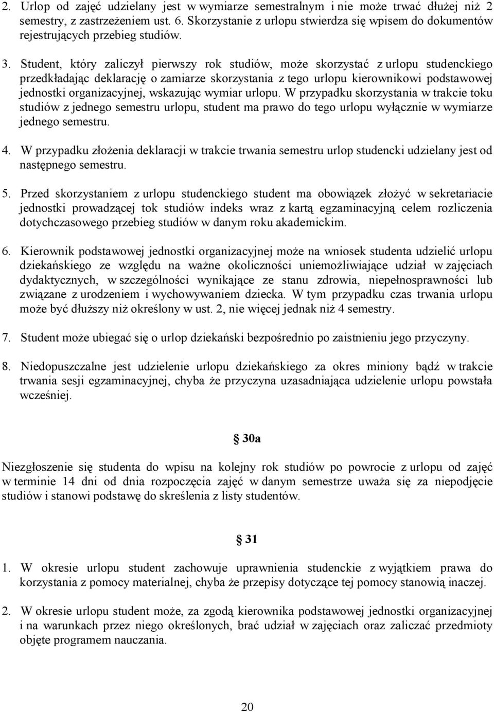 Student, który zaliczył pierwszy rok studiów, może skorzystać z urlopu studenckiego przedkładając deklarację o zamiarze skorzystania z tego urlopu kierownikowi podstawowej jednostki organizacyjnej,