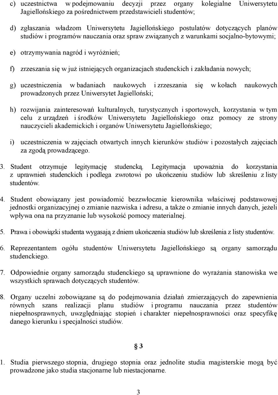 studenckich i zakładania nowych; g) uczestniczenia w badaniach naukowych i zrzeszania się w kołach naukowych prowadzonych przez Uniwersytet Jagielloński; h) rozwijania zainteresowań kulturalnych,