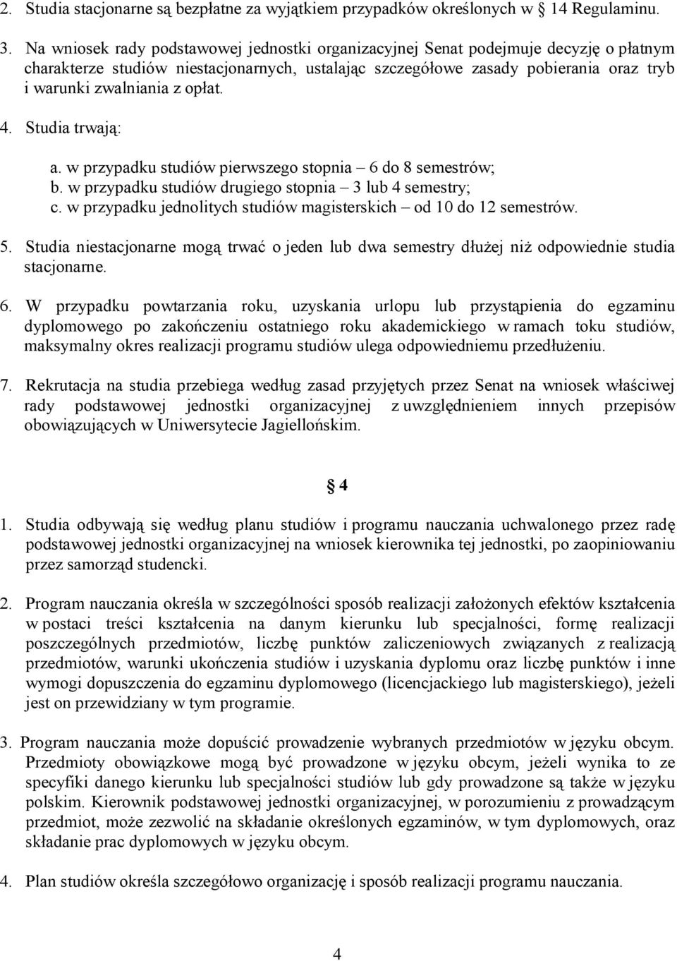 opłat. 4. Studia trwają: a. w przypadku studiów pierwszego stopnia 6 do 8 semestrów; b. w przypadku studiów drugiego stopnia 3 lub 4 semestry; c.