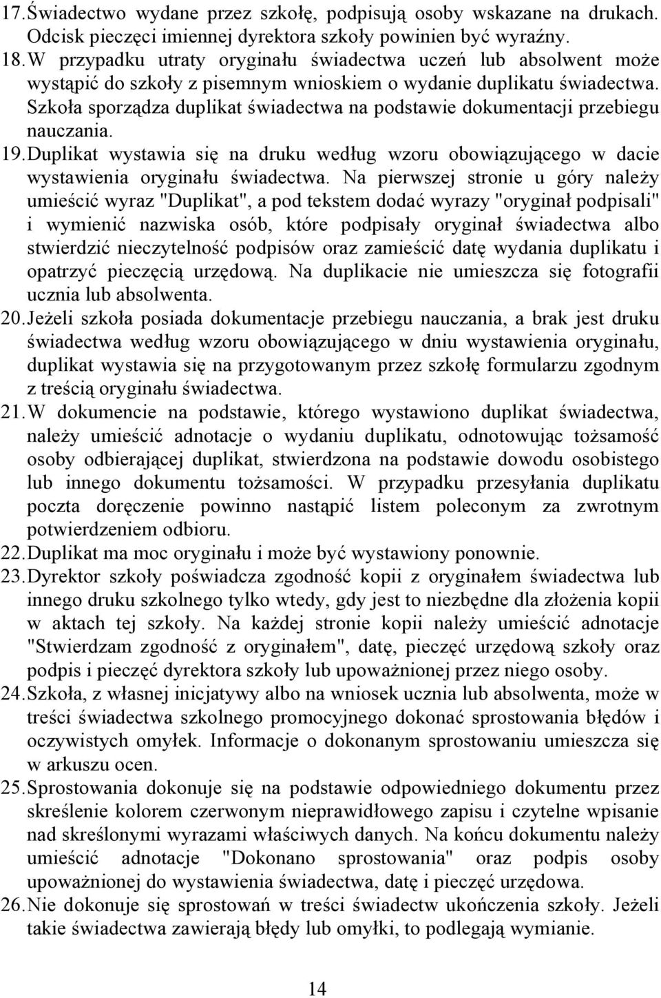 Szkoła sporządza duplikat świadectwa na podstawie dokumentacji przebiegu nauczania. 19. Duplikat wystawia się na druku według wzoru obowiązującego w dacie wystawienia oryginału świadectwa.