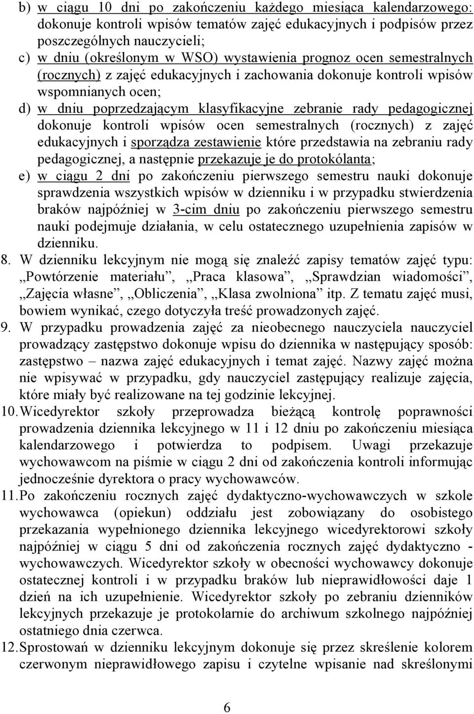 dokonuje kontroli wpisów ocen semestralnych (rocznych) z zajęć edukacyjnych i sporządza zestawienie które przedstawia na zebraniu rady pedagogicznej, a następnie przekazuje je do protokólanta; e) w