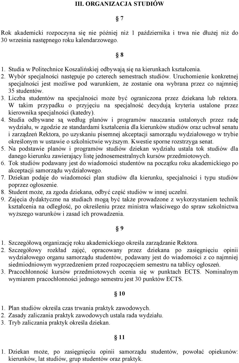 Uruchomienie konkretnej specjalności jest możliwe pod warunkiem, że zostanie ona wybrana przez co najmniej 35 studentów. 3. Liczba studentów na specjalności może być ograniczona przez dziekana lub rektora.