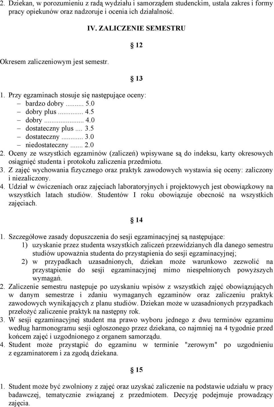 Oceny ze wszystkich egzaminów (zaliczeń) wpisywane są do indeksu, karty okresowych osiągnięć studenta i protokołu zaliczenia przedmiotu. 3.