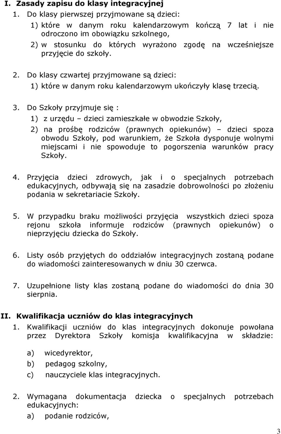 szkoły. 2. Do klasy czwartej przyjmowane są dzieci: 1) które w danym roku kalendarzowym ukończyły klasę trzecią. 3.