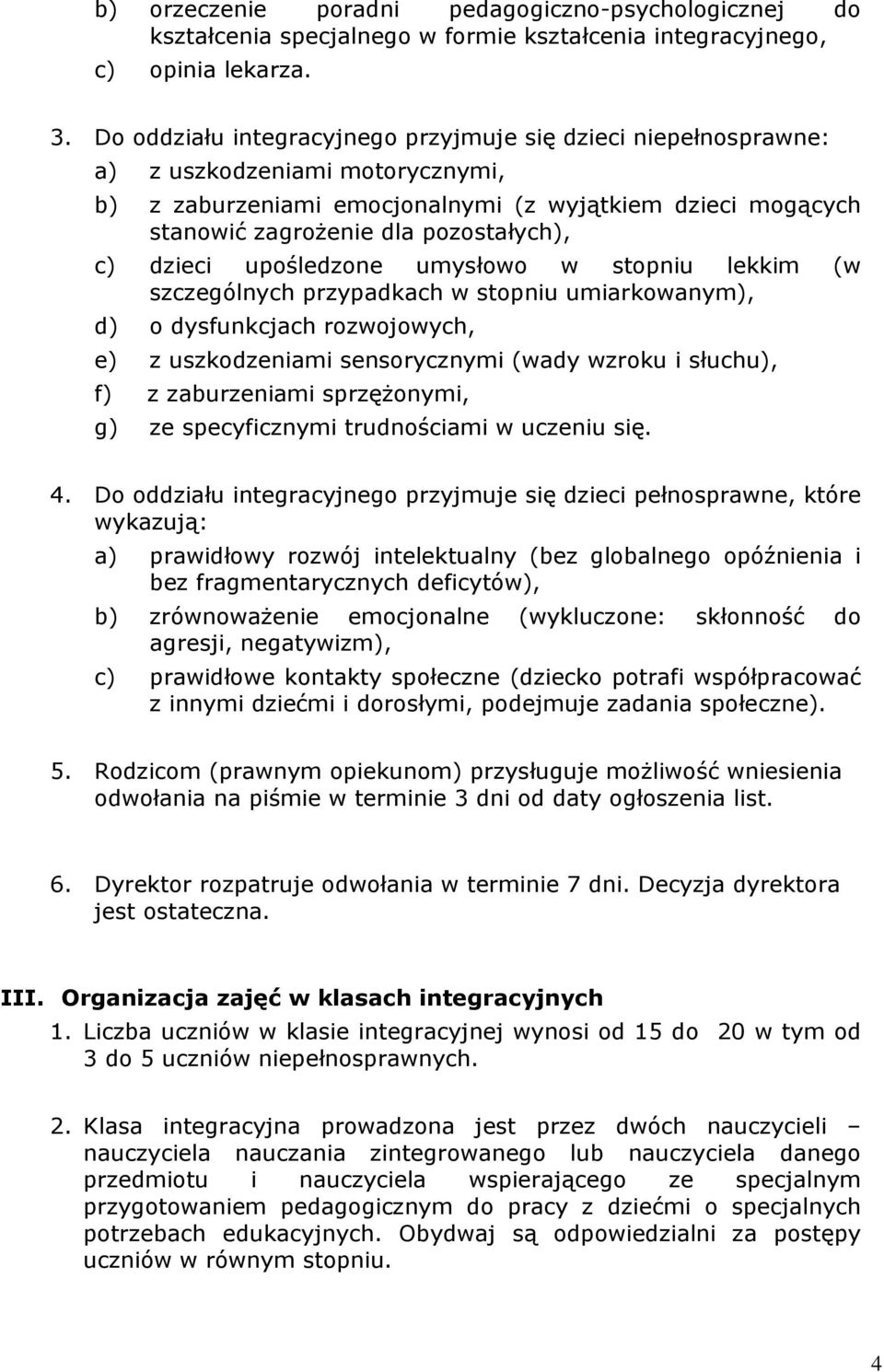 dzieci upośledzone umysłowo w stopniu lekkim (w szczególnych przypadkach w stopniu umiarkowanym), d) o dysfunkcjach rozwojowych, e) z uszkodzeniami sensorycznymi (wady wzroku i słuchu), f) z