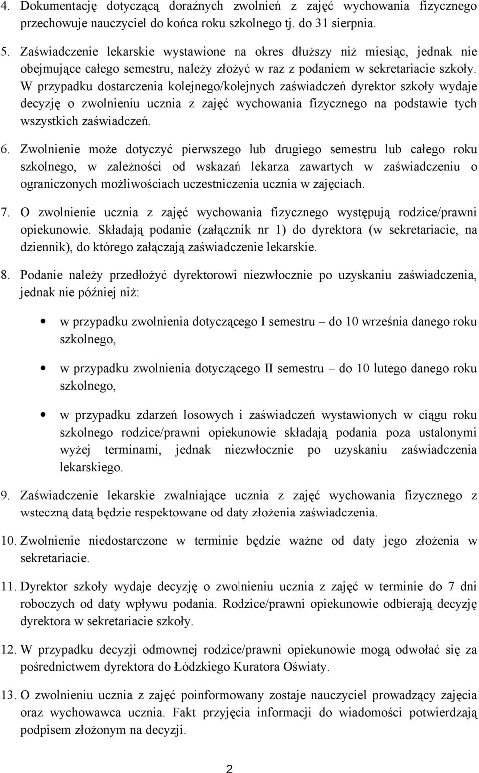 W przypadku dostarczenia kolejnego/kolejnych zaświadczeń dyrektor szkoły wydaje decyzję o zwolnieniu ucznia z zajęć wychowania fizycznego na podstawie tych wszystkich zaświadczeń. 6.