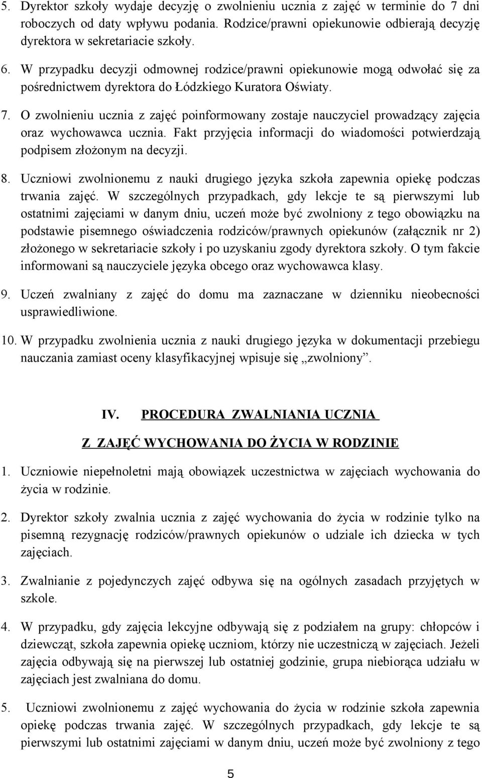 O zwolnieniu ucznia z zajęć poinformowany zostaje nauczyciel prowadzący zajęcia oraz wychowawca ucznia. Fakt przyjęcia informacji do wiadomości potwierdzają podpisem złożonym na decyzji. 8.