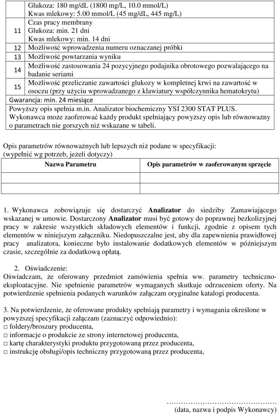 przeliczanie zawartości glukozy w kompletnej krwi na zawartość w 15 osoczu (przy użyciu wprowadzanego z klawiatury współczynnika hematokrytu) Gwarancja: min.